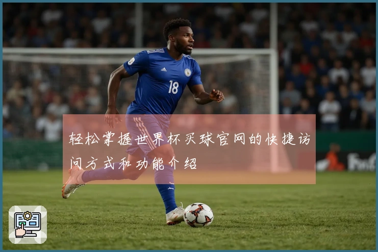 轻松掌握世界杯买球官网的快捷访问方式和功能介绍